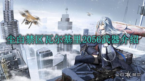 《尘白禁区》瓦尔基里2056武器介绍