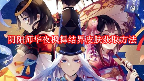 《阴阳师》华夜枫舞结界皮肤获取方法